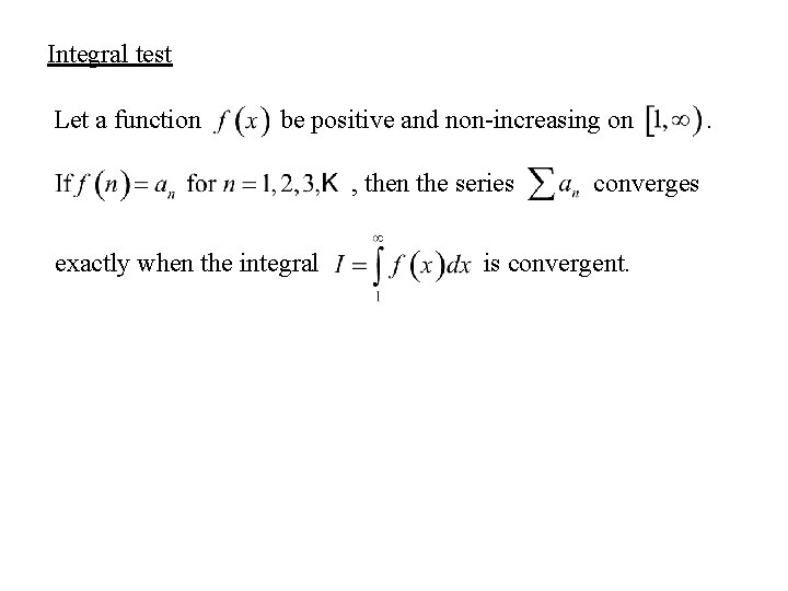 Integral test Let a function be positive and non-increasing on , then the series