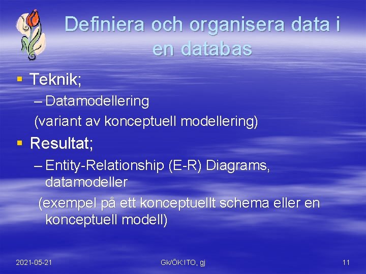 Definiera och organisera data i en databas § Teknik; – Datamodellering (variant av konceptuell