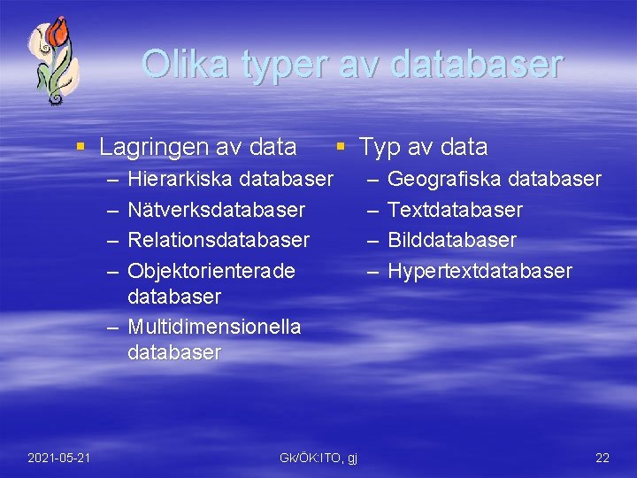 Olika typer av databaser § Lagringen av data § Typ av data – –