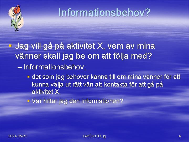 Informationsbehov? § Jag vill gå på aktivitet X, vem av mina vänner skall jag