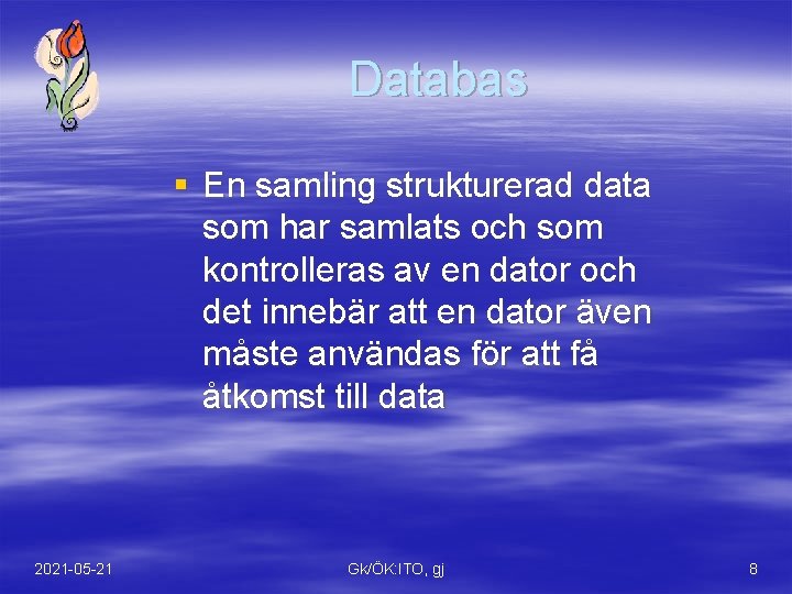 Databas § En samling strukturerad data som har samlats och som kontrolleras av en