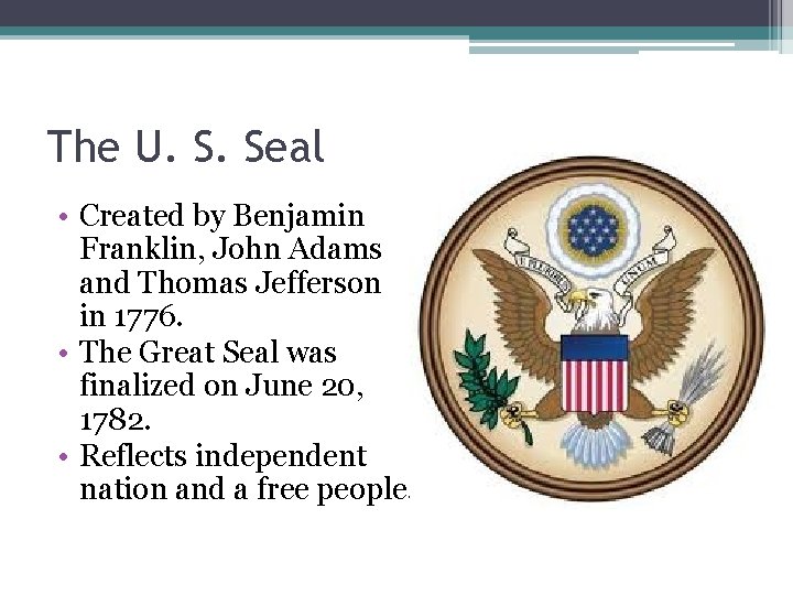 The U. S. Seal • Created by Benjamin Franklin, John Adams and Thomas Jefferson