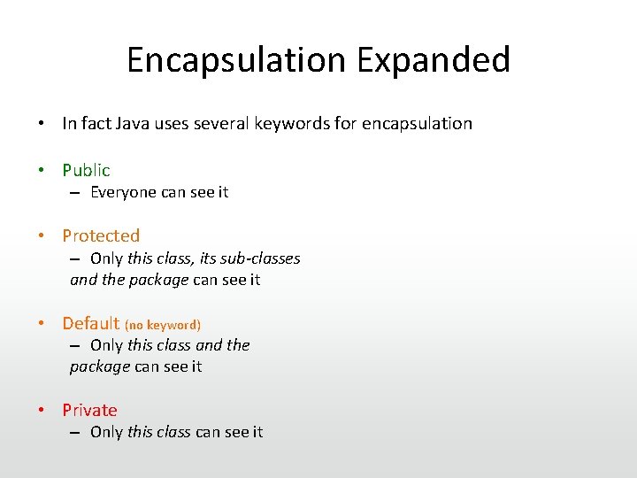 Encapsulation Expanded • In fact Java uses several keywords for encapsulation • Public –