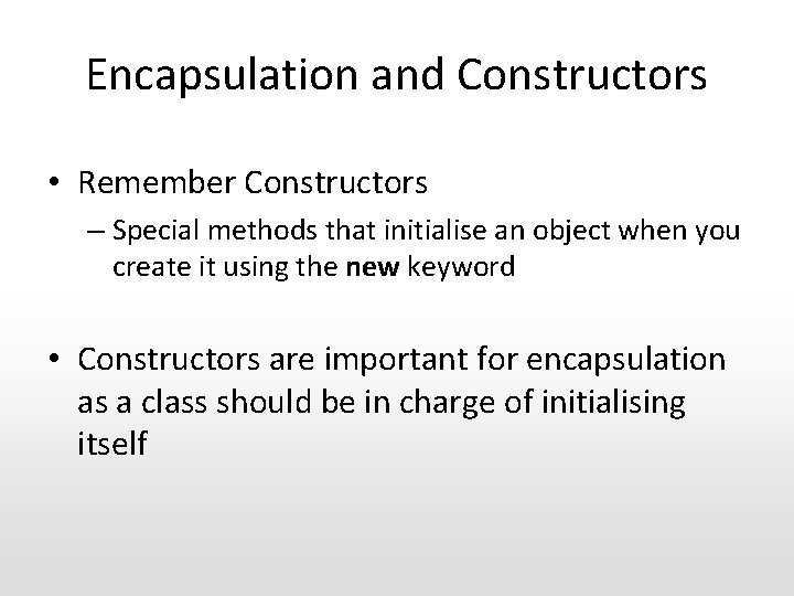 Encapsulation and Constructors • Remember Constructors – Special methods that initialise an object when