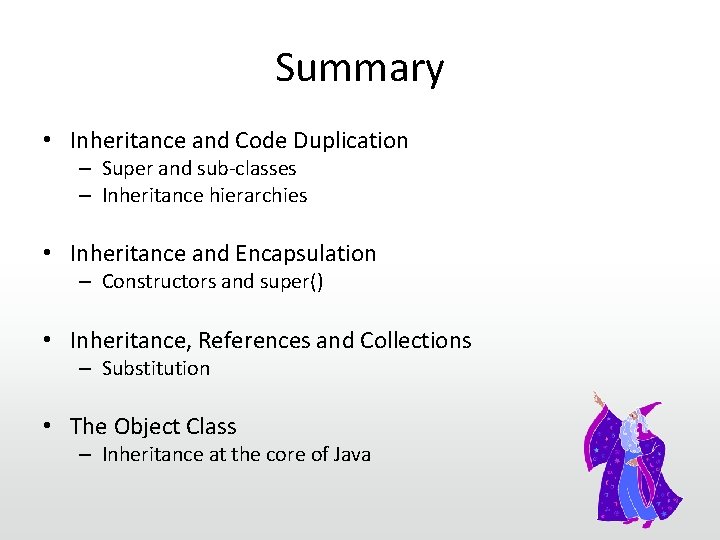 Summary • Inheritance and Code Duplication – Super and sub-classes – Inheritance hierarchies •