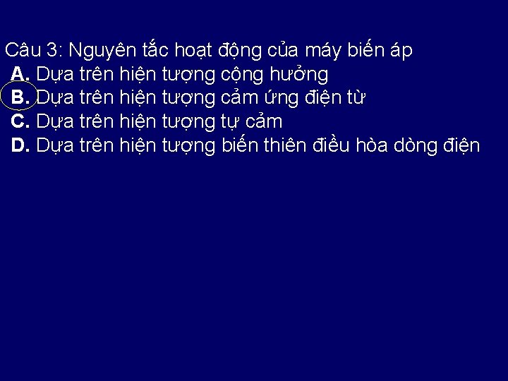 Câu 3: Nguyên tắc hoạt động của máy biến áp A. Dựa trên hiện