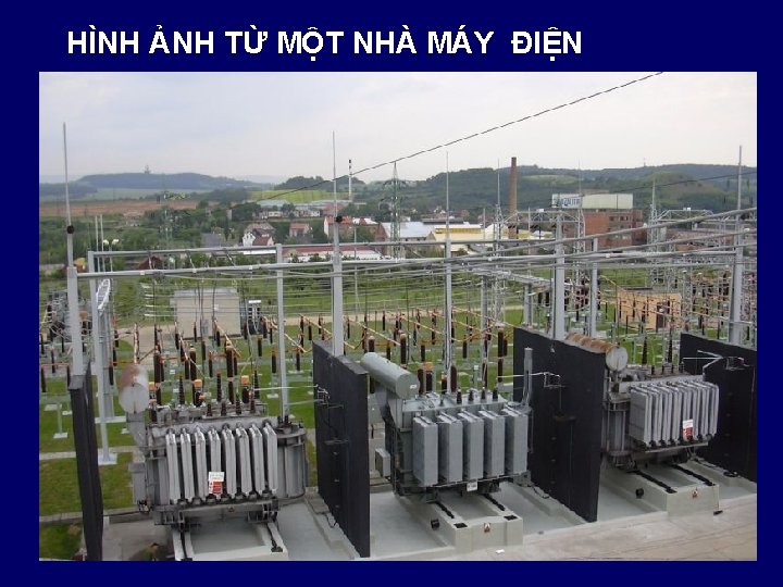 HÌNH ẢNH TỪ MỘT NHÀ MÁY ĐIỆN 