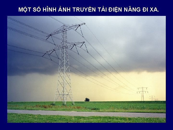 MỘT SỐ HÌNH ẢNH TRUYỀN TẢI ĐIỆN NĂNG ĐI XA. 