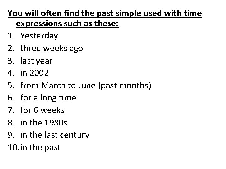 You will often find the past simple used with time expressions such as these: