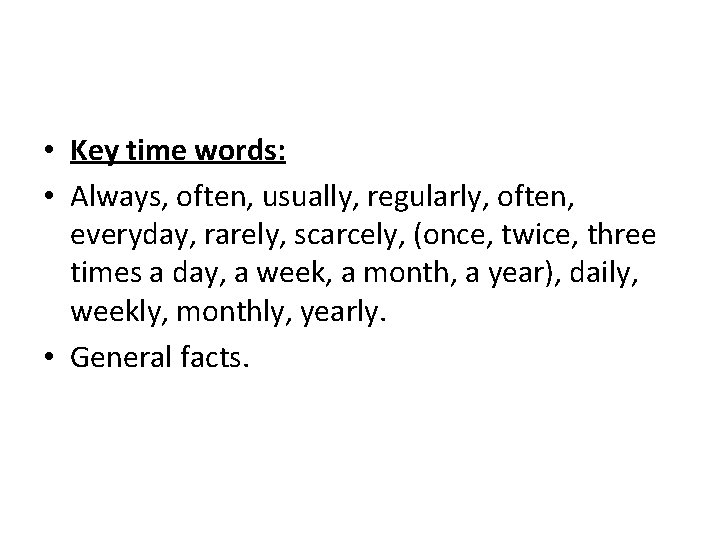  • Key time words: • Always, often, usually, regularly, often, everyday, rarely, scarcely,