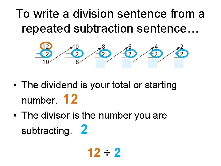 To write a division sentence from a repeated subtraction sentence… • The dividend is