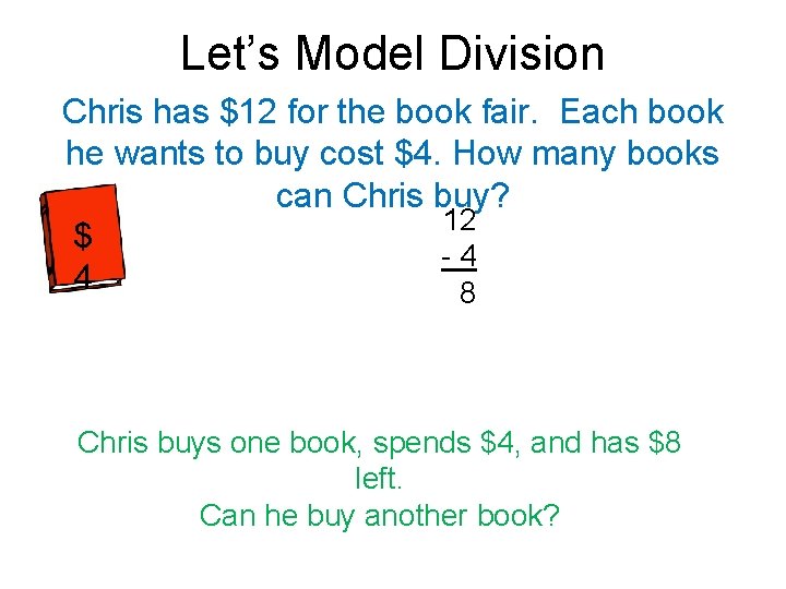 Let’s Model Division Chris has $12 for the book fair. Each book he wants