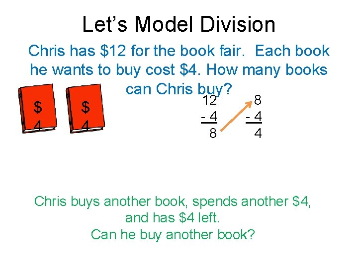 Let’s Model Division Chris has $12 for the book fair. Each book he wants