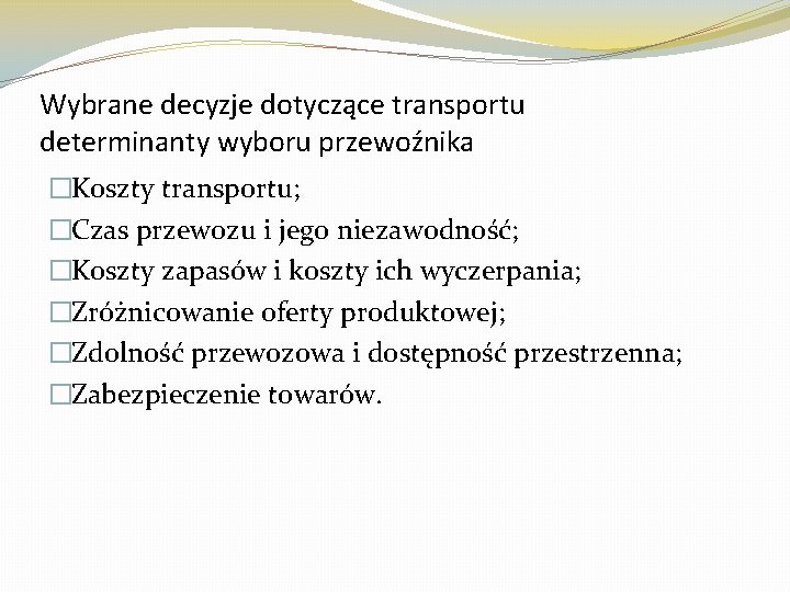 Wybrane decyzje dotyczące transportu determinanty wyboru przewoźnika �Koszty transportu; �Czas przewozu i jego niezawodność;