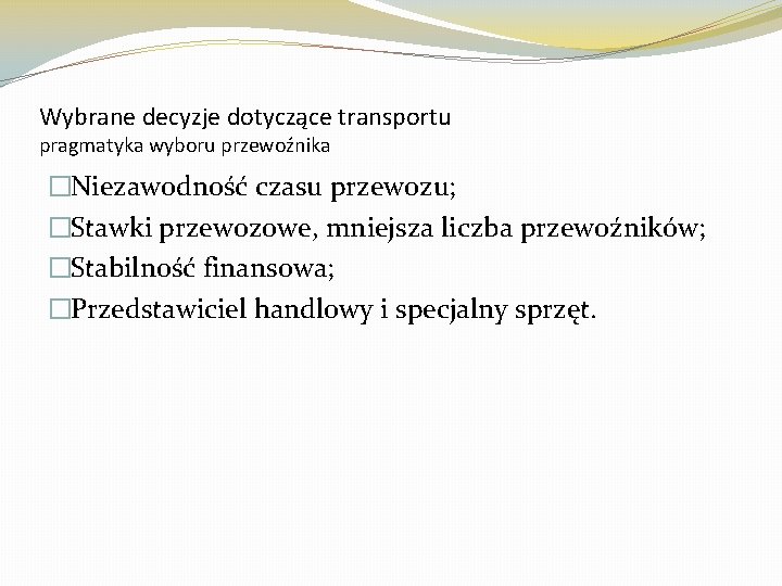 Wybrane decyzje dotyczące transportu pragmatyka wyboru przewoźnika �Niezawodność czasu przewozu; �Stawki przewozowe, mniejsza liczba