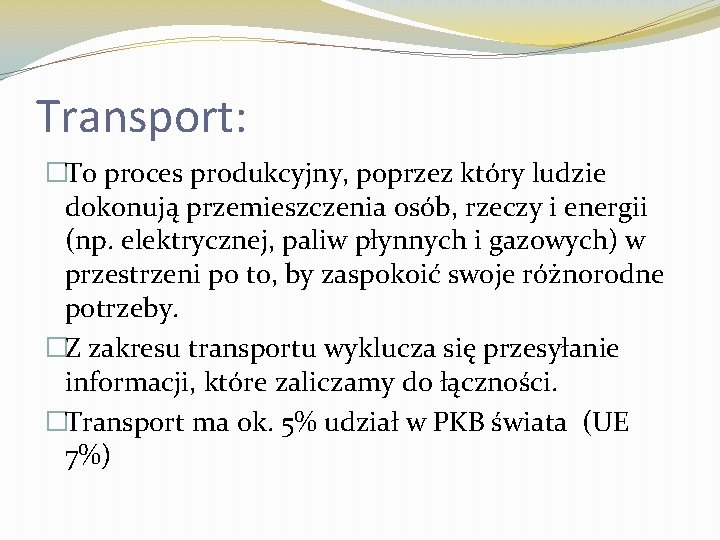 Transport: �To proces produkcyjny, poprzez który ludzie dokonują przemieszczenia osób, rzeczy i energii (np.