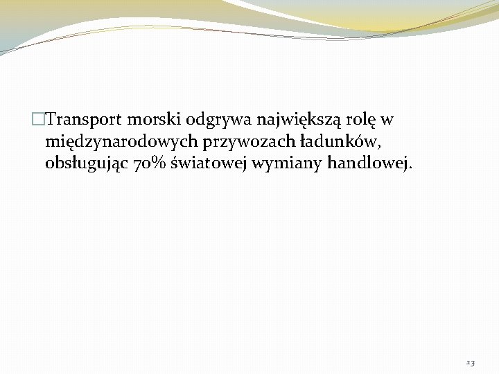 �Transport morski odgrywa największą rolę w międzynarodowych przywozach ładunków, obsługując 70% światowej wymiany handlowej.