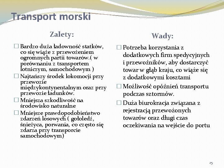 Transport morski Zalety: � Bardzo duża ładowność statków, co się wiąże z przewożeniem ogromnych