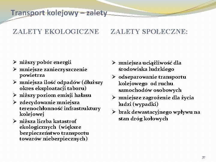 Transport kolejowy – zalety ZALETY EKOLOGICZNE ZALETY SPOŁECZNE: Ø niższy pobór energii Ø mniejsze