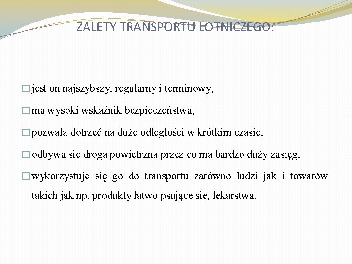 ZALETY TRANSPORTU LOTNICZEGO: �jest on najszybszy, regularny i terminowy, �ma wysoki wskaźnik bezpieczeństwa, �pozwala