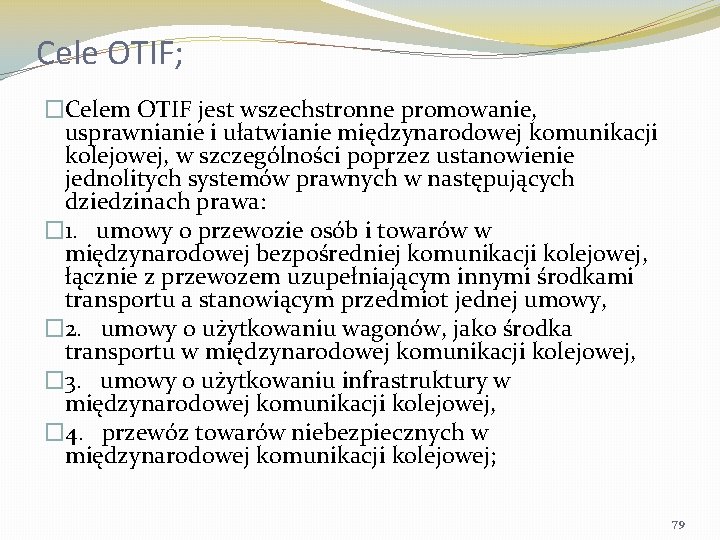 Cele OTIF; �Celem OTIF jest wszechstronne promowanie, usprawnianie i ułatwianie międzynarodowej komunikacji kolejowej, w