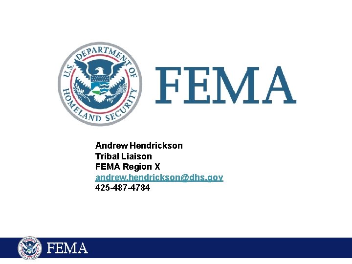 Andrew Hendrickson Tribal Liaison FEMA Region X andrew. hendrickson@dhs. gov 425 -487 -4784 