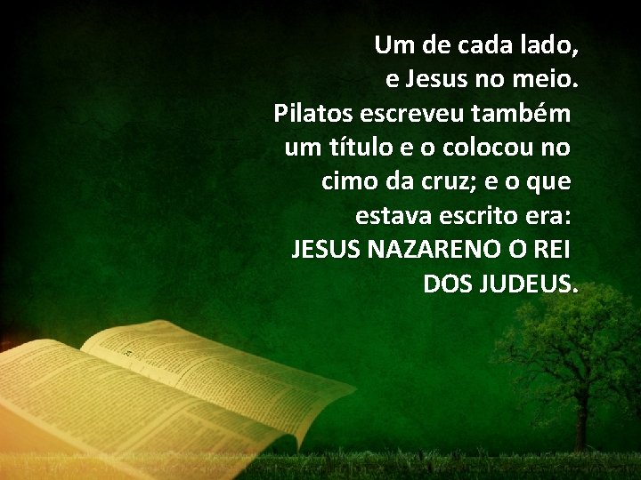 Um de cada lado, e Jesus no meio. Pilatos escreveu também um título e