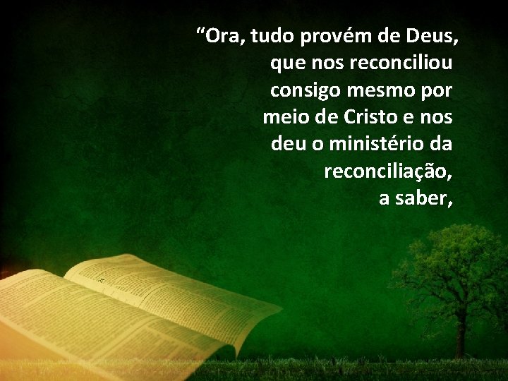 “Ora, tudo provém de Deus, que nos reconciliou consigo mesmo por meio de Cristo