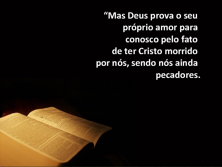 “Mas Deus prova o seu próprio amor para conosco pelo fato de ter Cristo