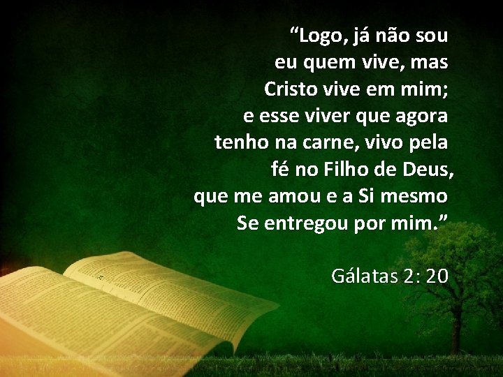 “Logo, já não sou eu quem vive, mas Cristo vive em mim; e esse