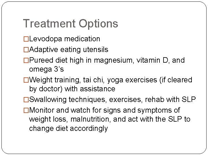 Treatment Options �Levodopa medication �Adaptive eating utensils �Pureed diet high in magnesium, vitamin D,