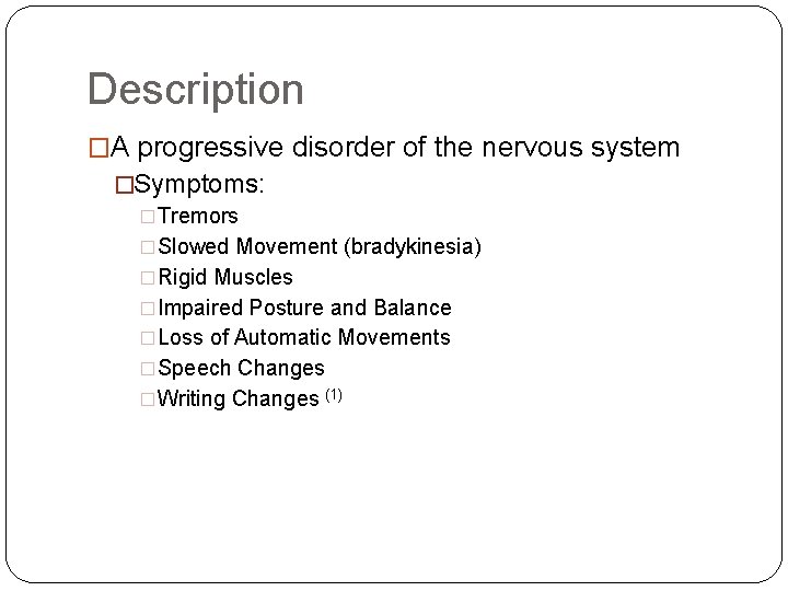 Description �A progressive disorder of the nervous system �Symptoms: �Tremors �Slowed Movement (bradykinesia) �Rigid