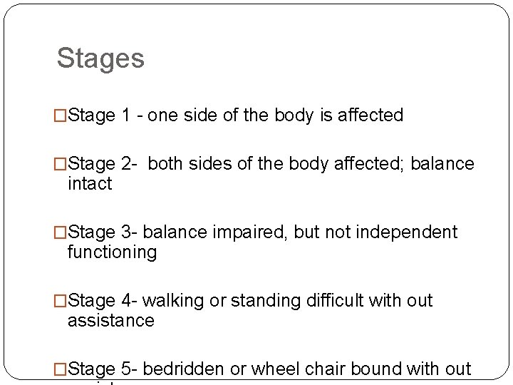 Stages �Stage 1 - one side of the body is affected �Stage 2 -