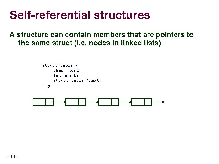 Self-referential structures A structure can contain members that are pointers to the same struct