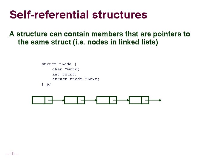 Self-referential structures A structure can contain members that are pointers to the same struct Self-referential structures A structure can contain members that are pointers to the same struct