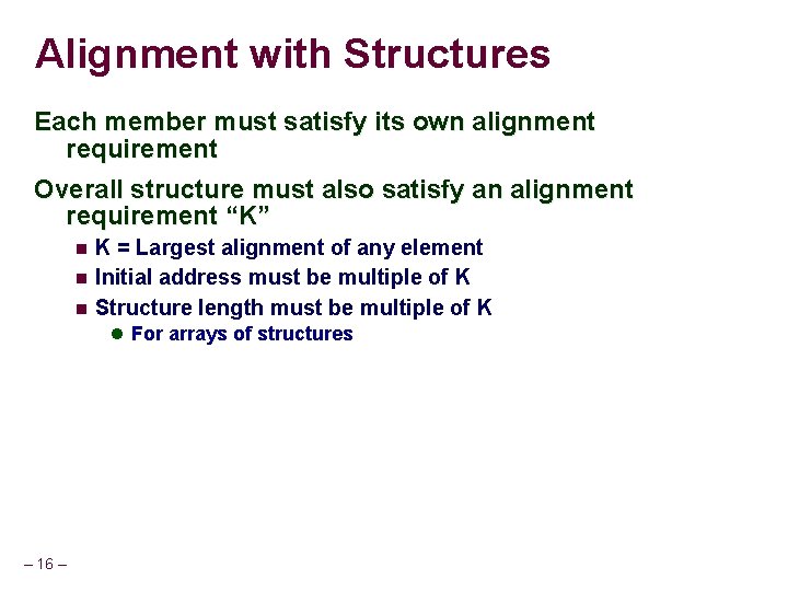 Alignment with Structures Each member must satisfy its own alignment requirement Overall structure must