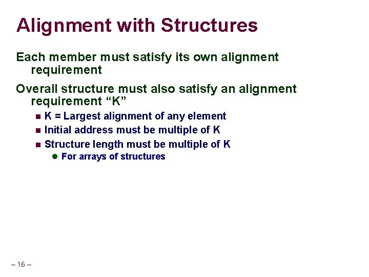 Alignment with Structures Each member must satisfy its own alignment requirement Overall structure must Alignment with Structures Each member must satisfy its own alignment requirement Overall structure must