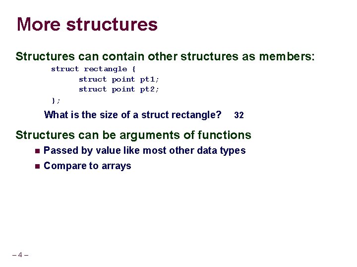 More structures Structures can contain other structures as members: struct rectangle { struct point