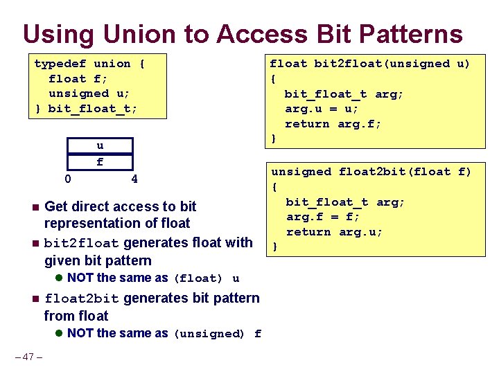 Using Union to Access Bit Patterns typedef union { float f; unsigned u; }