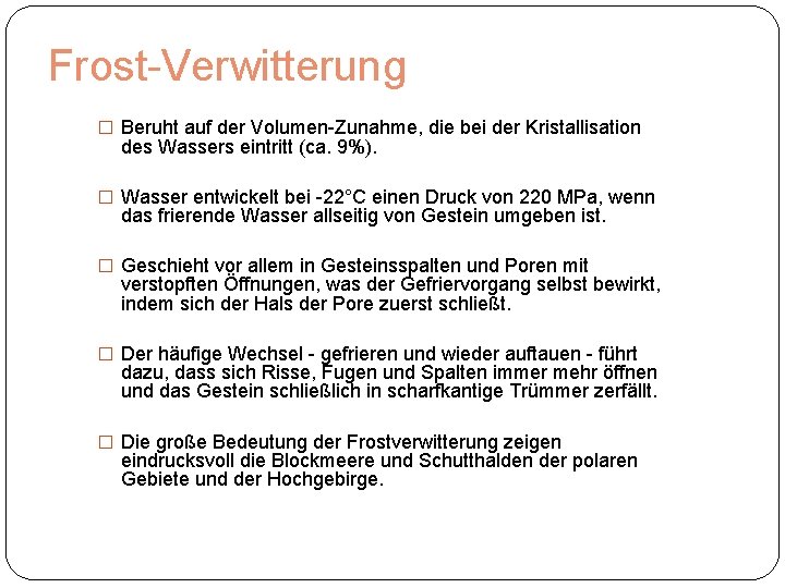 Frost-Verwitterung � Beruht auf der Volumen-Zunahme, die bei der Kristallisation des Wassers eintritt (ca.