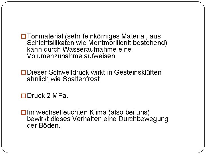 � Tonmaterial (sehr feinkörniges Material, aus Schichtsilikaten wie Montmorillonit bestehend) kann durch Wasseraufnahme eine