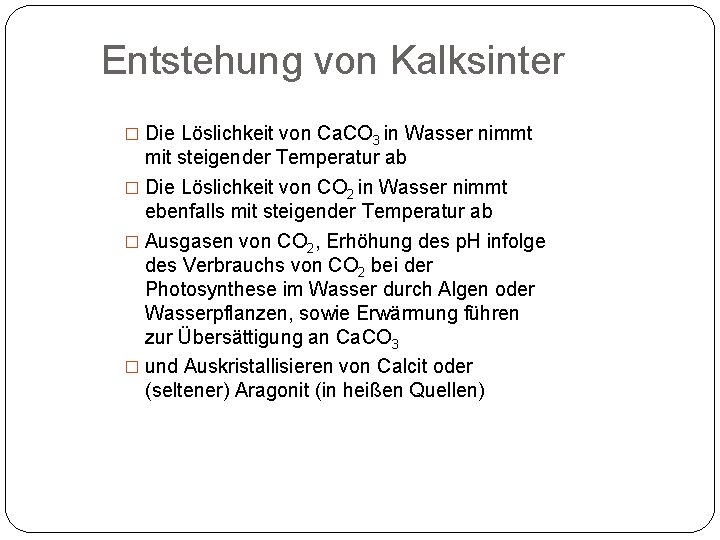 Entstehung von Kalksinter � Die Löslichkeit von Ca. CO 3 in Wasser nimmt mit