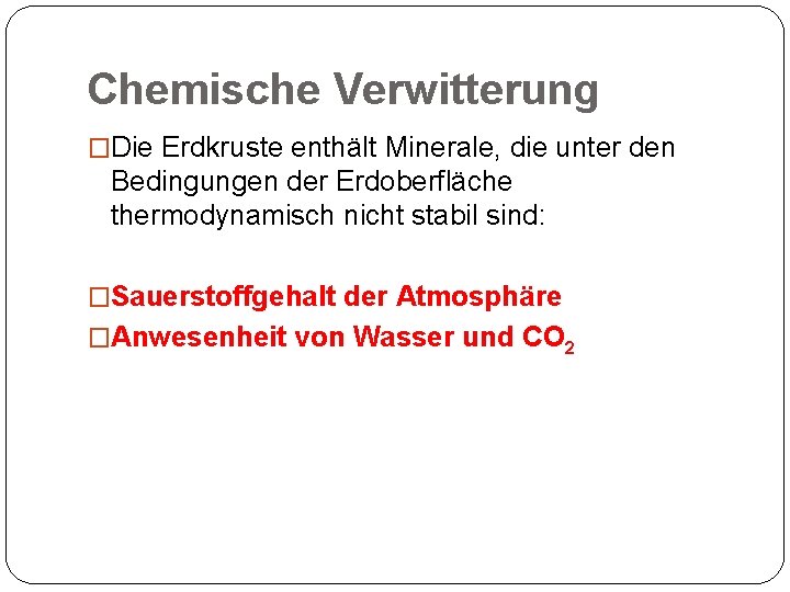 Chemische Verwitterung �Die Erdkruste enthält Minerale, die unter den Bedingungen der Erdoberfläche thermodynamisch nicht