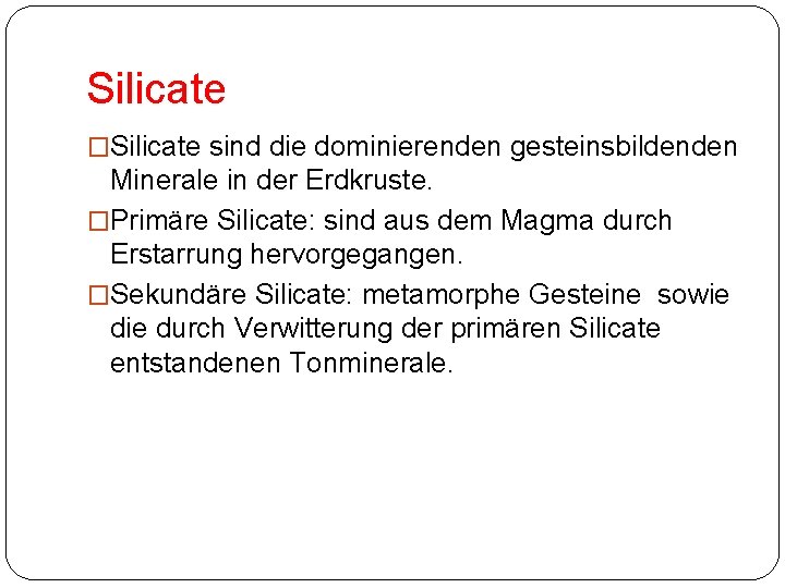 Silicate �Silicate sind die dominierenden gesteinsbildenden Minerale in der Erdkruste. �Primäre Silicate: sind aus