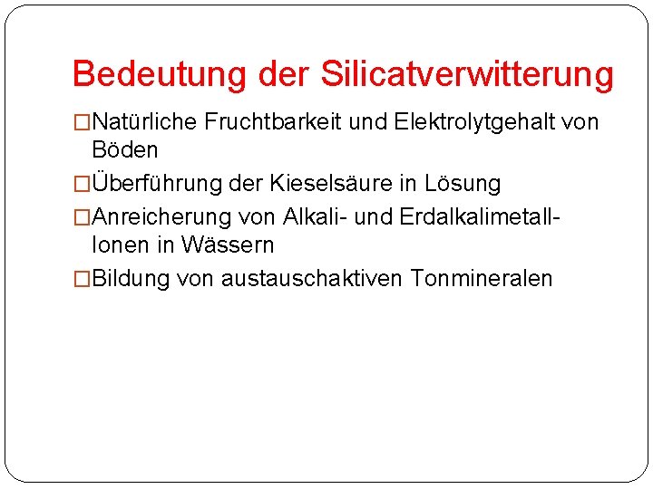 Bedeutung der Silicatverwitterung �Natürliche Fruchtbarkeit und Elektrolytgehalt von Böden �Überführung der Kieselsäure in Lösung