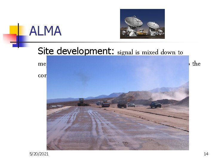 ALMA Site development: signal is mixed down to mega. Herz range, digitized and sent