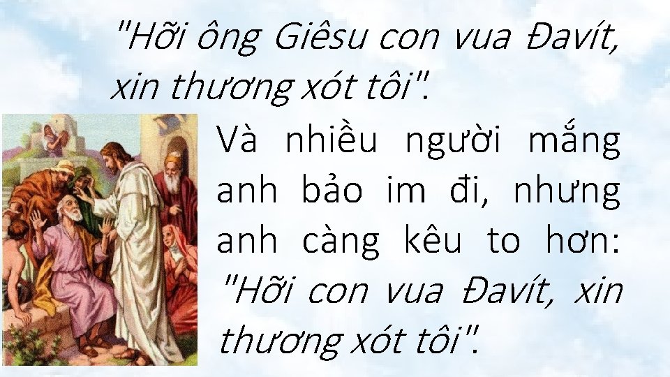 "Hỡi ông Giêsu con vua Ðavít, xin thương xót tôi". Và nhiều người mắng