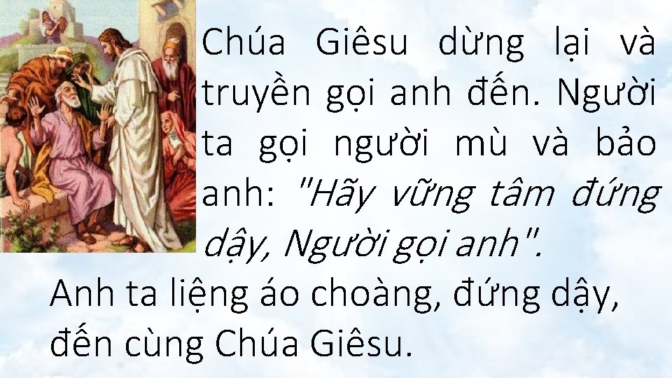 Chúa Giêsu dừng lại và truyền gọi anh đến. Người ta gọi người mù