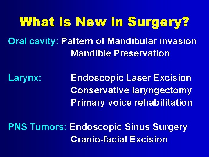 What is New in Surgery? Oral cavity: Pattern of Mandibular invasion Mandible Preservation Larynx: