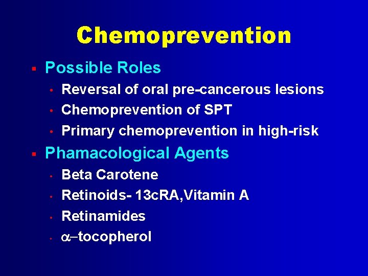 Chemoprevention § Possible Roles • • • § Reversal of oral pre-cancerous lesions Chemoprevention